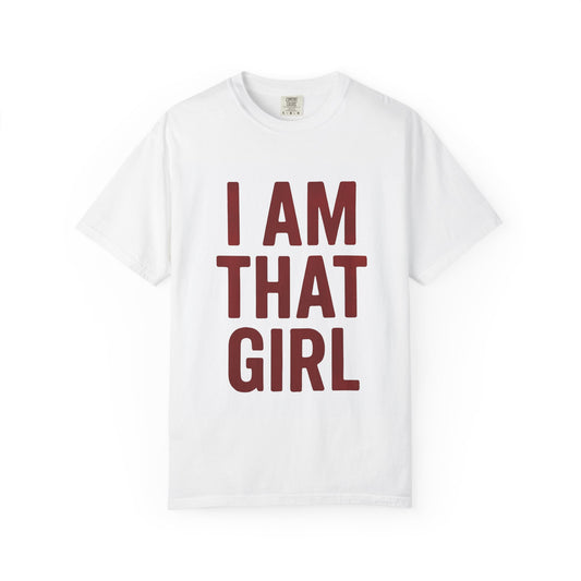 Empowering Statement T-Shirt - I Am That Girl - Unisex Garment-Dyed Tee, Casual Wear, Everyday Fashion, Gift for Her, Motivation Shirt